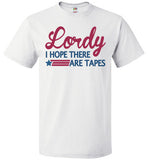 Lordy i Hope there Are Tapes Shirt FOL Classic Unisex T-Shirt