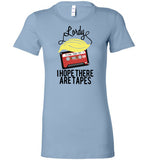 Lordy, i Hope there Are Tapes Tee Shirt Bella Ladies Favorite Tee