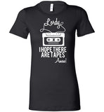 Lordy i Hope there Are Tapes - Amen! Shirt Bella Ladies Favorite Tee