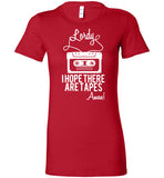 Lordy i Hope there Are Tapes - Amen! Shirt Bella Ladies Favorite Tee