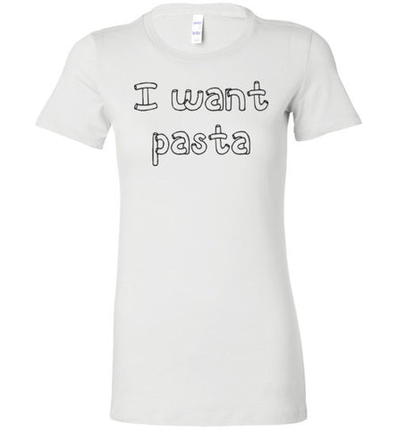 I want pasta - Master of None Shirt Bella Ladies Favorite Tee