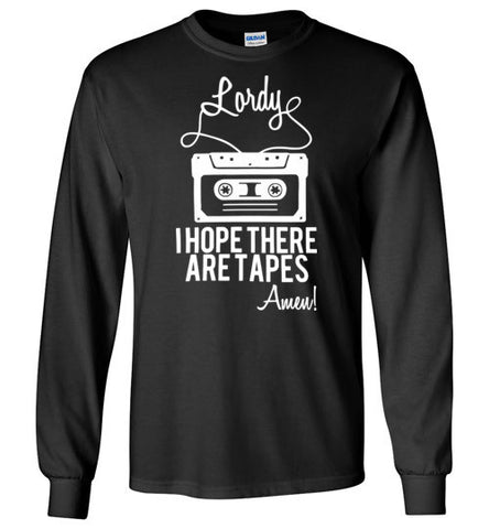 Lordy i Hope there Are Tapes - Amen! Shirt Gildan Long Sleeve T-Shirt