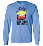 Lordy, i Hope there Are Tapes Tee Shirt Gildan Long Sleeve T-Shirt