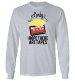 Lordy, i Hope there Are Tapes Tee Shirt Gildan Long Sleeve T-Shirt