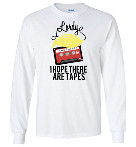 Lordy, i Hope there Are Tapes Tee Shirt Gildan Long Sleeve T-Shirt