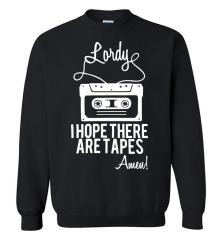 Lordy i Hope there Are Tapes - Amen! Shirt Gildan Crewneck Sweatshirt