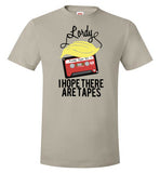 Lordy, i Hope there Are Tapes Tee Shirt Hanes Nano-T T-Shirt