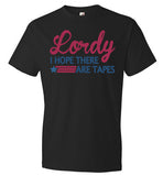 Lordy i Hope there Are Tapes Shirt Anvil Fashion T-Shirt