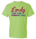 Lordy i Hope there Are Tapes Shirt Anvil Fashion T-Shirt