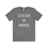 Cleveland or Nowhere Unisex Tee Shirt