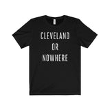Cleveland or Nowhere Unisex Tee Shirt