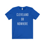 Cleveland or Nowhere Unisex Tee Shirt