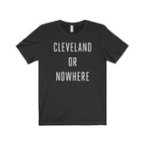 Cleveland or Nowhere Unisex Tee Shirt