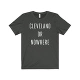 Cleveland or Nowhere Unisex Tee Shirt