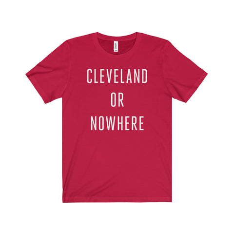 Cleveland or Nowhere Unisex Tee Shirt