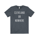 Cleveland or Nowhere Unisex Tee Shirt